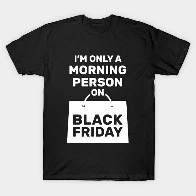 Im Only a Morning Person on Black Friday T-Shirt by ArfsurdArt